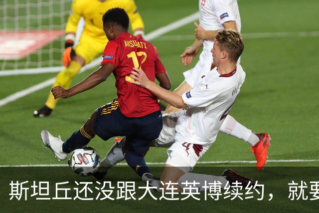 斯坦丘还没跟大连英博续约，就要被别的球队挖走？本人已为此回应确认