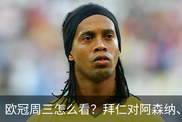 欧冠周三怎么看？拜仁对阿森纳、皇马对莱比锡同点开球